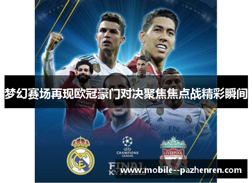 梦幻赛场再现欧冠豪门对决聚焦焦点战精彩瞬间