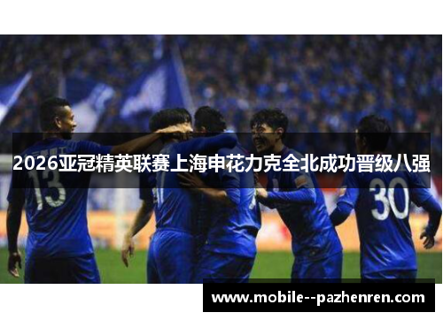 2026亚冠精英联赛上海申花力克全北成功晋级八强