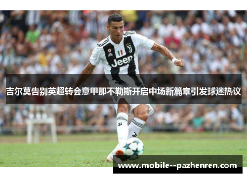 吉尔莫告别英超转会意甲那不勒斯开启中场新篇章引发球迷热议