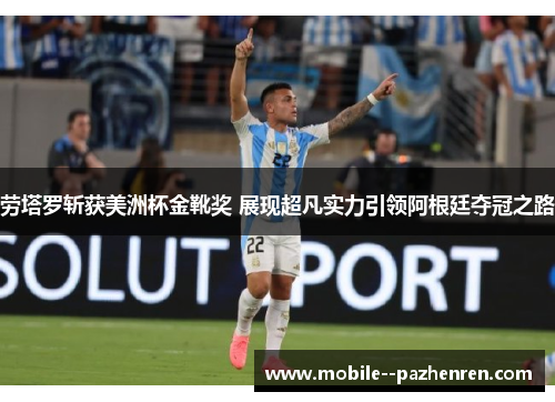 劳塔罗斩获美洲杯金靴奖 展现超凡实力引领阿根廷夺冠之路 劳塔罗斩获美洲杯金靴奖 展现超凡实力引领阿根廷夺冠之路