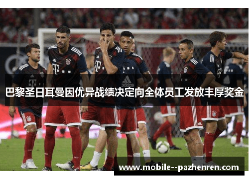 巴黎圣日耳曼因优异战绩决定向全体员工发放丰厚奖金