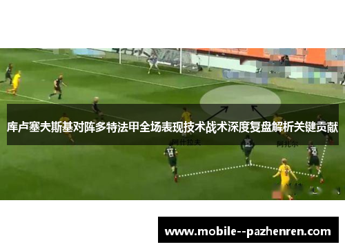 库卢塞夫斯基对阵多特法甲全场表现技术战术深度复盘解析关键贡献
