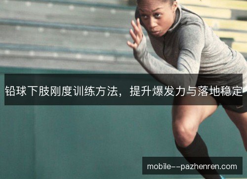 铅球下肢刚度训练方法,提升爆发力与落地稳定 铅球下肢刚度训练方法,提升爆发力与落地稳定